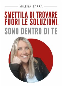 Smettila di trovare fuori le soluzioni. Sono dentro di te (eBook, ePUB) - Barra, Milena