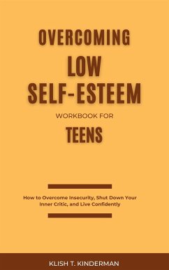 Overcoming Low Self-Esteem Workbook for Teens (eBook, ePUB) - T. Kinderman, Klish