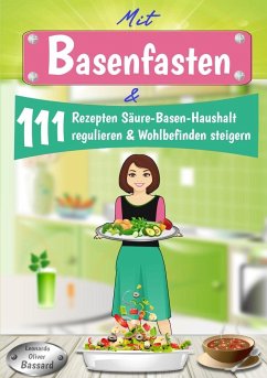 Mit Basenfasten & 111 Rezepten Säure-Basen-Haushalt regulieren & Wohlbefinden steigern - Bassard, Leonardo Oliver