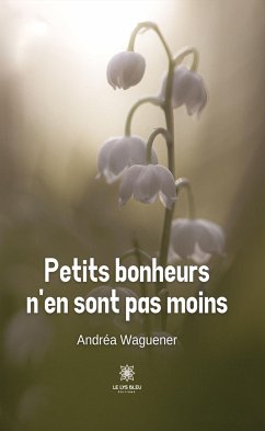 Petits bonheurs n’en sont pas moins (eBook, ePUB) - Waguener, Andréa