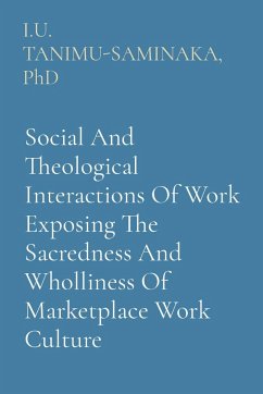 Social And Theological Interactions Of Work Exposing The Sacredness And Wholliness Of Marketplace Work Culture - Tanimu-Saminaka, I. U.