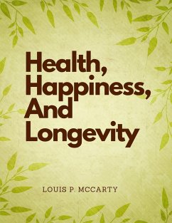 Health, Happiness, And Longevity - Louis P. McCarty