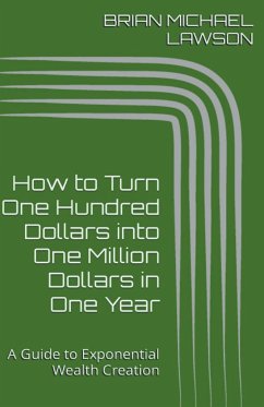 How to Turn One Hundred Dollars into One Million Dollars in One Year - Lawson, Brian Michael