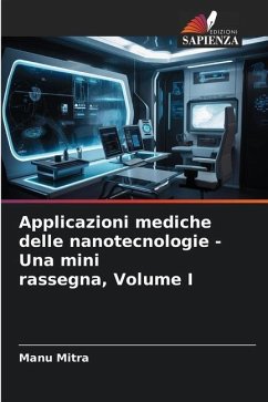 Applicazioni mediche delle nanotecnologie - Una mini rassegna, Volume I - Mitra, Manu