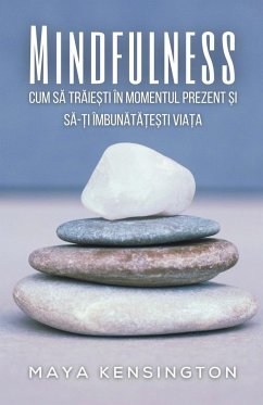 Mindfulness - Cum Să Trăiești În Momentul Prezent Și Să-Ți Îmbunătățești Viața - Kensington, Maya