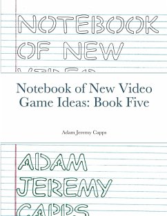 Notebook of New Video Game Ideas - Jeremy Capps, Adam