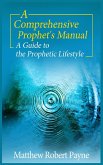A Comprehensive Prophet's Manual: A Guide to the Prophetic Lifestyle