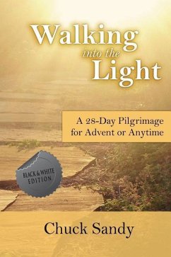 Walking into the Light: A 28-Day Pilgrimage for Advent or Anytime (black and white edition) - Sandy, Chuck