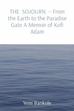 THE SOJOURN - From the Earth to the Paradise Gate A Memoir of Kofi Adam - Bankole, Yemi