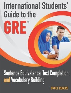 International Students' Guide to the GRE: Sentence Equivalence, Text Completion, and Vocabulary Building - Rogers, Bruce