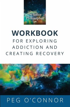 The Sober Philosopher Workbook for Exploring Addiction and Creating Recovery - O'Connor, Peg