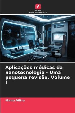 Aplicações médicas da nanotecnologia - Uma pequena revisão, Volume I - Mitra, Manu