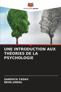UNE INTRODUCTION AUX THÉORIES DE LA PSYCHOLOGIE - YADAV, SANDHYA;Jindal, Neha