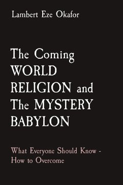 The Coming WORLD RELIGION and The MYSTERY BABYLON - Okafor, Lambert Eze; Endtime Army, Lafamcall