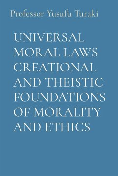 UNIVERSAL MORAL LAWS CREATIONAL AND THEISTIC FOUNDATIONS OF MORALITY AND ETHICS - Turaki, Yusufu