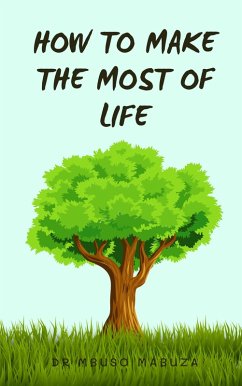 How To Make The Most Of Life (eBook, ePUB) - Mabuza, Mbuso