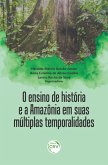 O ENSINO DE HISTÓRIA E A AMAZÔNIA EM SUAS MÚLTIPLAS TEMPORALIDADES (eBook, ePUB)