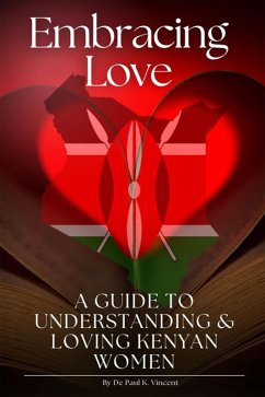 Embracing Love: A Guide to Understanding and Loving Kenyan Women (African Love, #1) (eBook, ePUB) - K. Vincent, de Paul