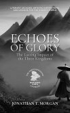Echoes of Glory: The Lasting Impact of the Three Kingdoms: Literary Legacies, Artistic Inspirations, and Lessons for the Modern World (The Three Kingdoms Unveiled: A Comprehensive Journey through Ancient China, #6) (eBook, ePUB)