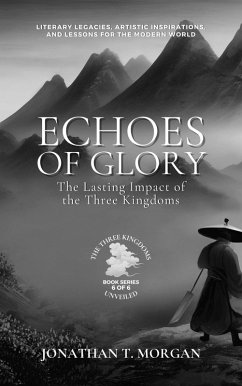 Echoes of Glory: The Lasting Impact of the Three Kingdoms: Literary Legacies, Artistic Inspirations, and Lessons for the Modern World (The Three Kingdoms Unveiled: A Comprehensive Journey through Ancient China, #6) (eBook, ePUB) - Morgan, Jonathan T.