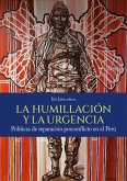 La humillación y la urgencia. Políticas de reparación posconflicto en el Perú (eBook, ePUB)
