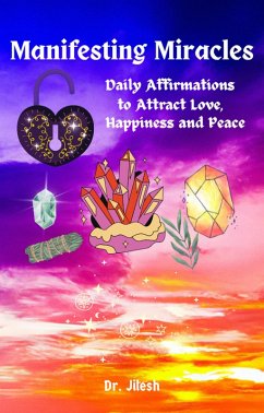Manifesting Miracles - Daily Affirmations for Love, Happiness, and Inner Peace (Self Help) (eBook, ePUB) - Jilesh