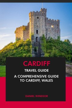 Cardiff Travel Guide: A Comprehensive Guide to Cardiff, Wales (eBook, ePUB) - Windsor, Daniel