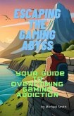 Escaping the Gaming Abyss: Your Guide to Overcoming Gaming Addiction (eBook, ePUB)