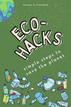 Eco-Hacks Simple Steps to Save The Planet (eBook, ePUB) - Freedom, Money is