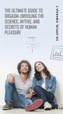 The Ultimate Guide to Orgasm: Unveiling the Science, Myths, and Secrets of Human Pleasure (Easy Science Digest) (eBook, ePUB)