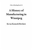 A History of Manufacturing in Winnipeg (Tales of Reading Road, #2) (eBook, ePUB) A History of Manufacturing in Winnipeg (Tales of Reading Road, #2) (eBook, ePUB)