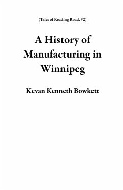 A History of Manufacturing in Winnipeg (Tales of Reading Road, #2) (eBook, ePUB) - Bowkett, Kevan Kenneth