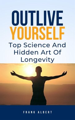 Outlive Yourself: Top Science And Hidden Art of Longevity (eBook, ePUB) - Albert, Frank