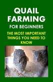 Quail Farming For Beginners: The Most Important Things You Need To Know (eBook, ePUB)
