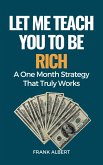 Let Me Teach You To Be Rich: A One Month Strategy That Truly Works (eBook, ePUB)