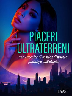 Piaceri ultraterreni: una raccolta di erotica distopica, fantasy e misteriosa (eBook, ePUB) - Authors, Lust