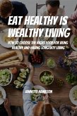 Eat Healthy Is Wealthy Living! How To Choose The Right Food For Being Healthy and Having Longevity Living! (eBook, ePUB)