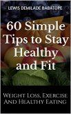 60 Simple Tips to Stay Healthy and Fit (eBook, ePUB) 60 Simple Tips to Stay Healthy and Fit (eBook, ePUB)