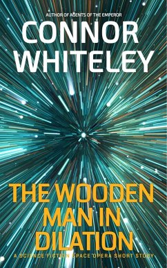 The Wooden Man In Dilation: A Science Fiction Space Opera Short Story (Agents of The Emperor Science Fiction Stories) (eBook, ePUB) - Whiteley, Connor