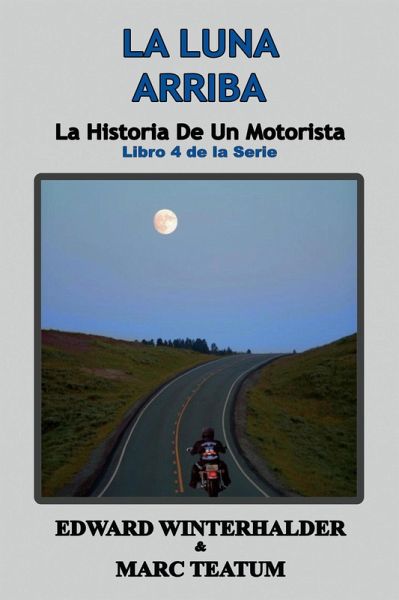 La Luna Arriba: La Historia De Un Motorista (Libro 4 de la Serie) (eBook, ePUB) La Luna Arriba: La Historia De Un Motorista (Libro 4 de la Serie) (eBook, ePUB)