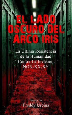 EL LADO OSCURO DEL ARCO IRIS: La Última Resistencia de la Humanidad Contra La Invasión NON-XX-XY (eBook, ePUB) - Urbina, Freddy