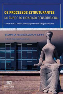 Os processos estruturantes no âmbito da jurisdição constitucional (eBook, ePUB) - Junior, Deomar da Assenção Arouche