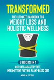 Transformed: The Ultimate Handbook for Weight Loss and Holistic Wellness - 3 Books in 1: Anti-Inflammatory Diet, Intermittent Fasting, Plant Based Diet (eBook, ePUB)