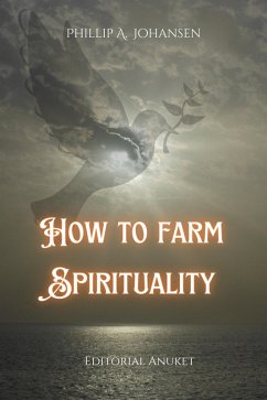 How to Farm Spirituality (eBook, ePUB) - Johansen, Phillip A.