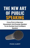 The New Art Of Public Speaking: Grow From A Nervous, Nauseated, And Sweaty Speaker To An Excited And Confident Speaker (eBook, ePUB)