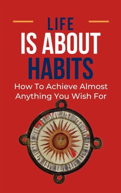 Life Is About Habits: How To Achieve Almost Anything You Wish For (eBook, ePUB) - Albert, Frank