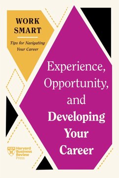 Experience, Opportunity, and Developing Your Career (HBR Work Smart Series) (eBook, ePUB) - Review, Harvard Business; Aboubaker, Mimi; Malhotra, Ruchika T.; Chamorro-Premuzic, Tomas; Grayson Riegel, Deborah