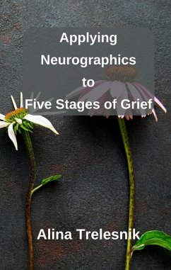 Applying Neurographics to Five Stages of Grief (eBook, ePUB) - Trelesnik, Alina Applying Neurographics to Five Stages of Grief (eBook, ePUB) - Trelesnik, Alina