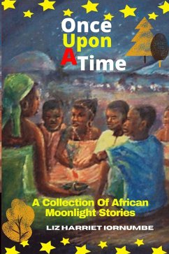 Once Upon A Time: A Collection Of African Moonlight Stories (eBook, ePUB) - Iornumbe, Liz Harriet