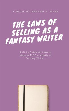 The Laws of Selling as a Fantasy Writer: A Girls Guide on How to Make a $200 a Month as Fantasy Writer (eBook, ePUB) - Webb, Breann P.